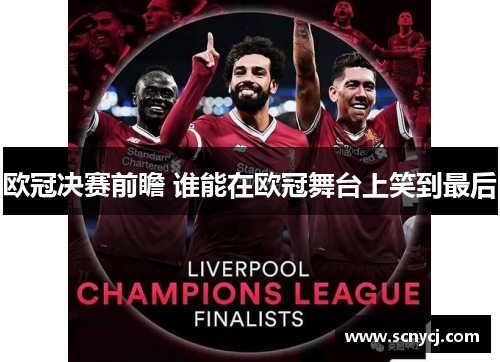 欧冠决赛前瞻 谁能在欧冠舞台上笑到最后 欧冠决赛前瞻 谁能在欧冠舞台上笑到最后