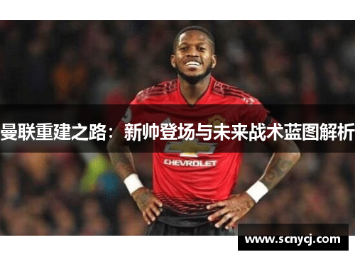曼联重建之路：新帅登场与未来战术蓝图解析